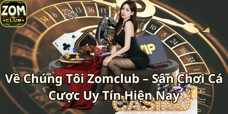 Về Chúng Tôi: Zomclub – Sân Chơi Cá Cược Uy Tín Hiện Nay